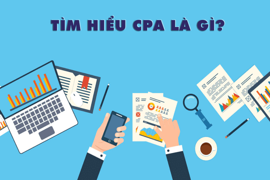 Tìm hiểu CPA là gì và những lợi ích từ CPA Marketing là gì?