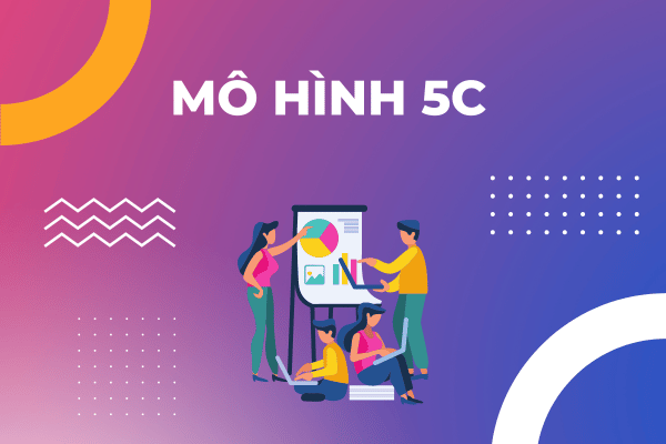 Mô Hình 5C Trong Marketing Là Gì? Ý nghĩa của mô hình 5C đối với doanh nghiệp